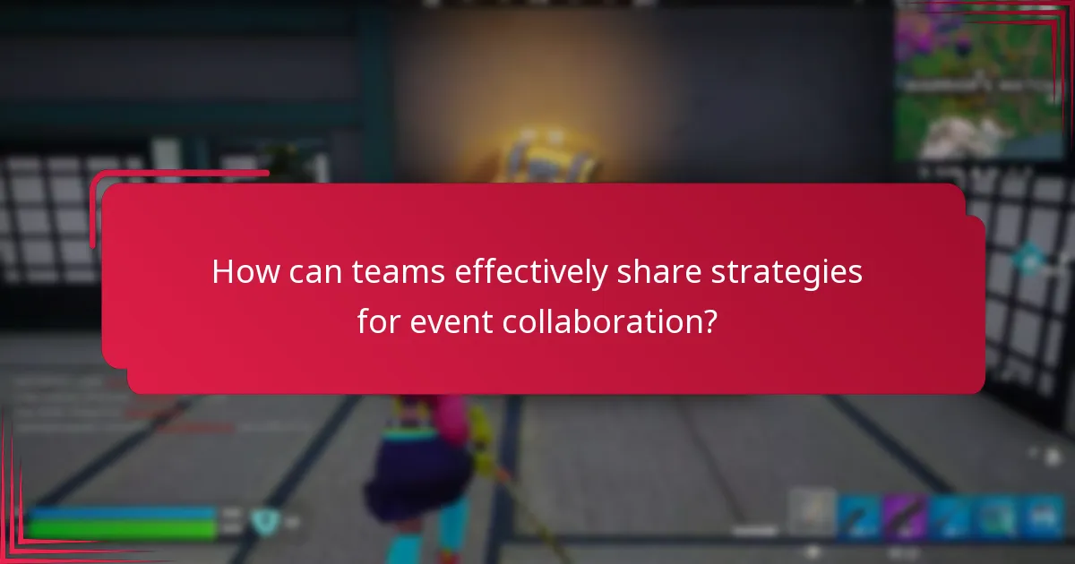 How can teams effectively share strategies for event collaboration?